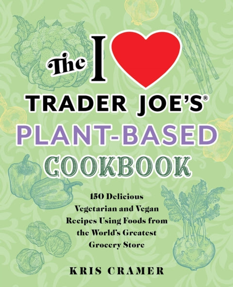 The I Love Trader Joe's Plant-Based Cookbook