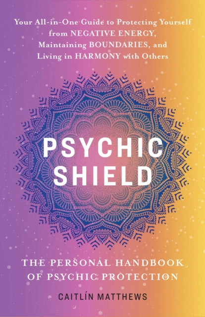 Psychic Shield: The Personal Handbook of Psychic Protection