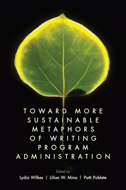 Book cover of: Toward More Sustainable Metaphors of Writing Program Administration. By: Lydia Wilkes