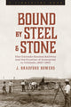 Book cover of: Bound by Steel and Stone. By: J. Bradford Bowers