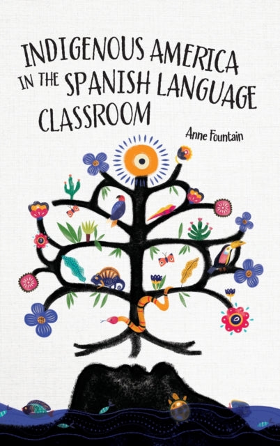 Book cover of: Indigenous America in the Spanish Language Classroom. By: Anne Fountain