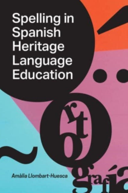 Book cover of: Spelling in Spanish Heritage Language Education. By: Amàlia Llombart-Huesca
