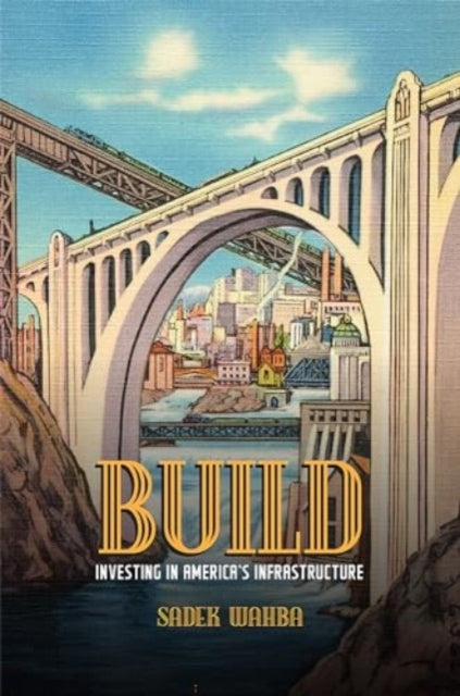 Build, Investing in America's Infrastructure 9781647124960 Sadek Wahba