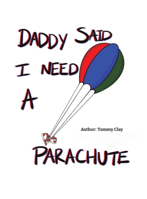 Book cover of: Daddy Said I Need a Parachute. By: Tammy Clay
