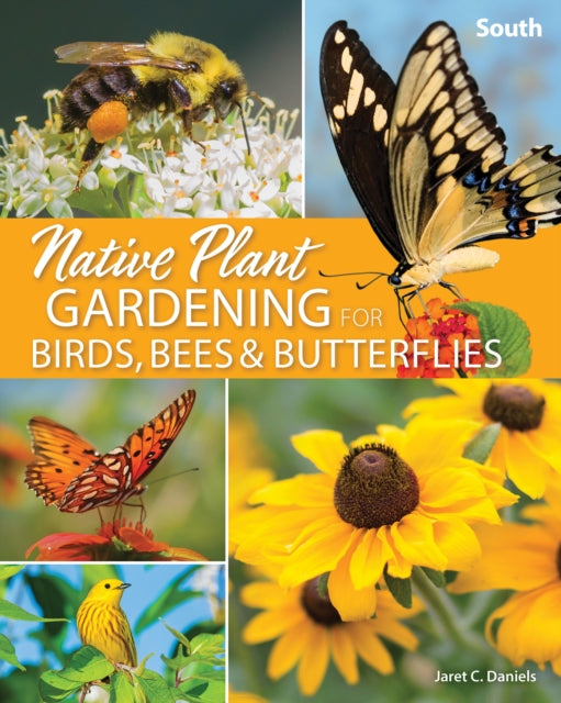 Book cover of: Native Plant Gardening for Birds, Bees & Butterflies: South. By: Jaret C. Daniels