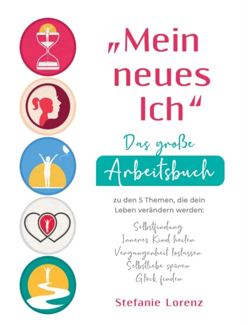 Book cover of: "Mein neues Ich" - Das große Arbeitsbuch zu den 5 Themen, die dein Leben verandern werden. By: Stefanie Lorenz
