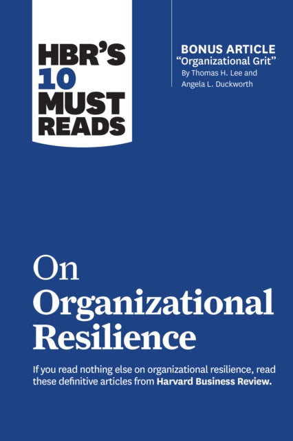Book cover of: HBR's 10 Must Reads on Organizational Resilience (with bonus article "Organizational Grit" by Thomas H. Lee and Angela L. Duckworth). By: Harvard Business Review