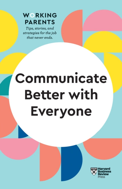 Book cover of: Communicate Better with Everyone (HBR Working Parents Series). By: Harvard Business Review Harvard Business Review