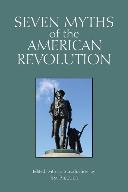 Book cover of: Seven Myths of the American Revolution. By: Jim Piecuch