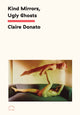 Book cover of: Kind Mirrors, Ugly Ghosts. By: Claire Donato