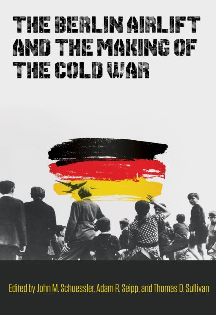 Book cover of: Berlin Airlift and the Making of the Cold War. By: John M. Schuessler