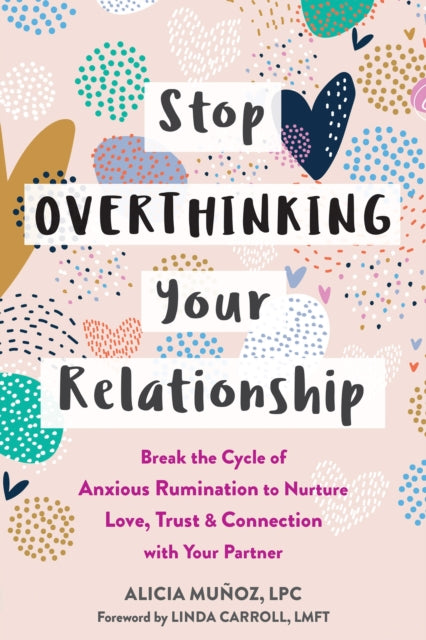 Book cover of: Stop Overthinking Your Relationship. By: Alicia Muñoz LPC