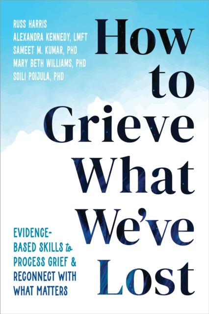 Book cover of: How to Grieve What We've Lost. By: Russ Harris