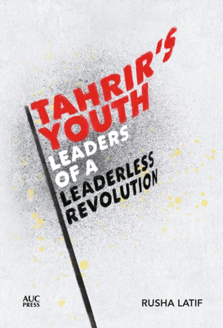 Book cover of: Tahrir's Youth. By: Rusha Latif
