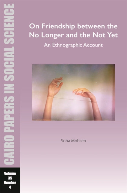 Book cover of: On Friendship between the No Longer and the Not Yet: An Ethnographic Account. By: Soha Mohsen
