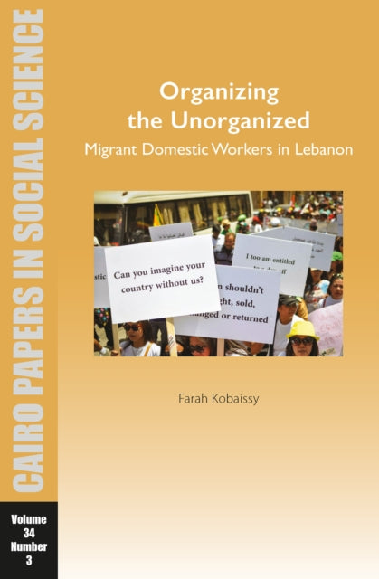 Book cover of: Organizing the Unorganized: Migrant Domestic Workers in Lebanon. By: Farah Kobaissy