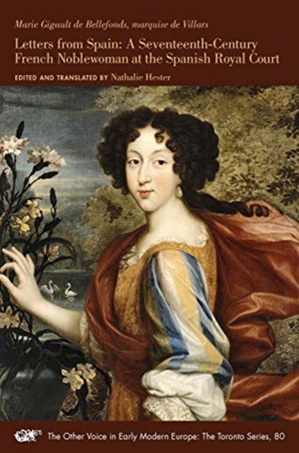 Book cover of: Letters from Spain – A Seventeenth–Century French Noblewoman at the Spanish Royal Court. By: Marie Gigault de Bellefonds
