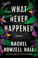 Book cover of: What Never Happened. By: Rachel Howzell Hall