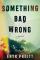 Book cover of: Something Bad Wrong. By: Eryk Pruitt