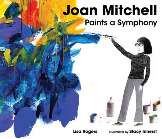 Book cover of: Joan Mitchell Paints a Symphony. By: Lisa Rogers