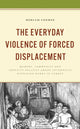 Book cover of: Everyday Violence of Forced Displacement. By: Miriam Geerse