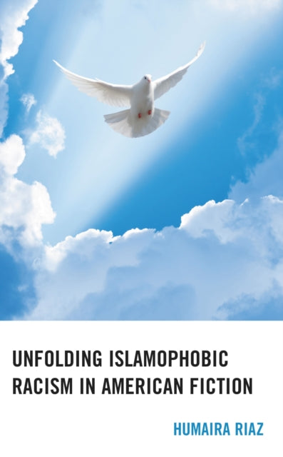Book cover of: Unfolding Islamophobic Racism in American Fiction. By: Humaira Riaz