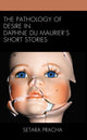 Book cover of: Pathology of Desire in Daphne du Maurier’s Short Stories. By: Setara Pracha