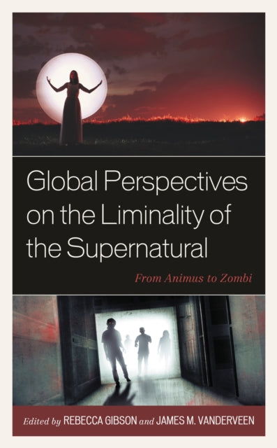 Book cover of: Global Perspectives on the Liminality of the Supernatural. By: Rebecca Gibson
