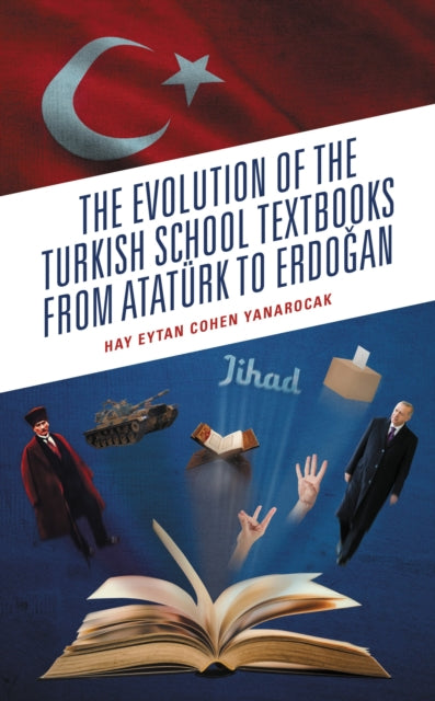 Book cover of: Evolution of the Turkish School Textbooks from Ataturk to Erdogan. By: Hay Eytan Cohen Yanarocak