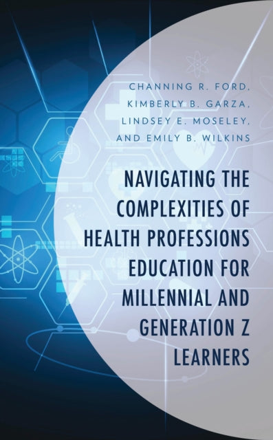 Book cover of: Navigating the Complexities of Health Professions Education for Millennial and Generation Z Learners. By: Channing R. Ford