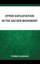 Book cover of: Hyper-Exploitation in the Hacker Movement. By: Yılmaz Alışkan