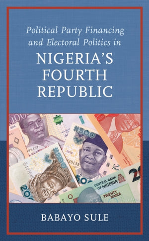 Political Party Financing and Electoral Politics in Nigeria’s Fourth Republic