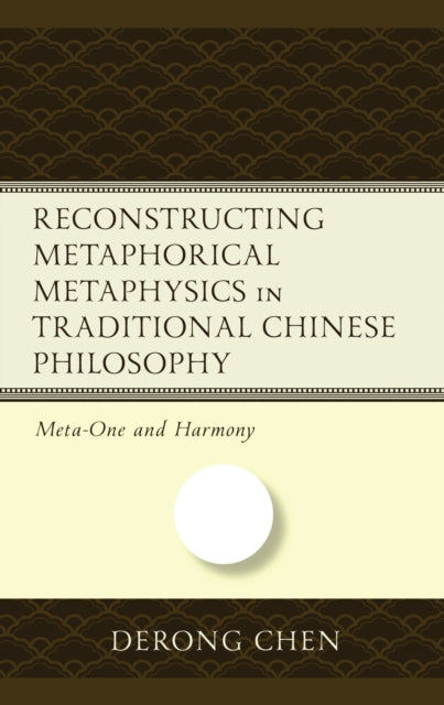 Book cover of: Reconstructing Metaphorical Metaphysics in Traditional Chinese Philosophy. By: Derong Chen