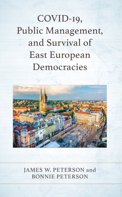 Book cover of: COVID-19, Public Management, and Survival of East European Democracies. By: Peterson, James W.