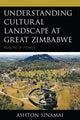 Book cover of: Understanding Cultural Landscape at Great Zimbabwe. By: Ashton Sinamai