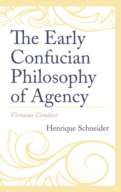 Book cover of: Early Confucian Philosophy of Agency. By: Henrique Schneider