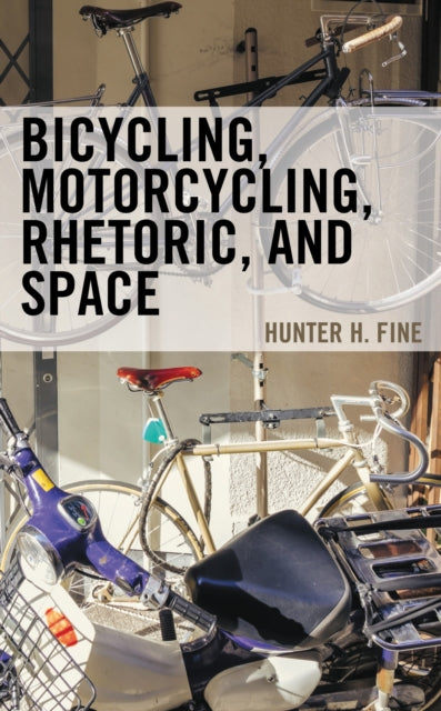 Book cover of: Bicycling, Motorcycling, Rhetoric, and Space. By: Hunter H. Fine