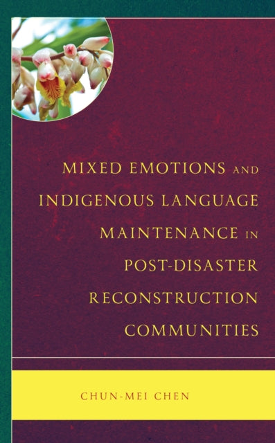 Book cover of: Mixed Emotions and Indigenous Language Maintenance in Post-Disaster Reconstruction Communities. By: Chun-Mei Chen