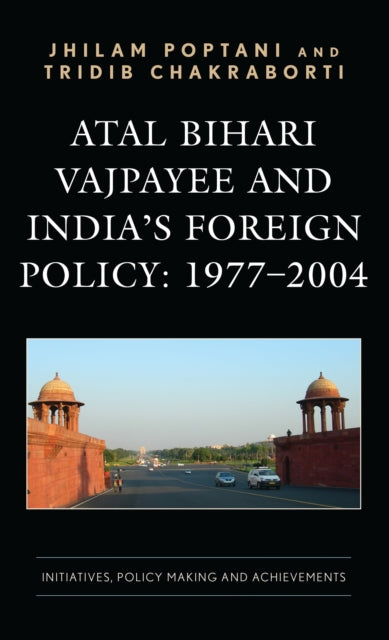 Book cover of: Atal Bihari Vajpayee and India’s Foreign Policy: 1977-2004