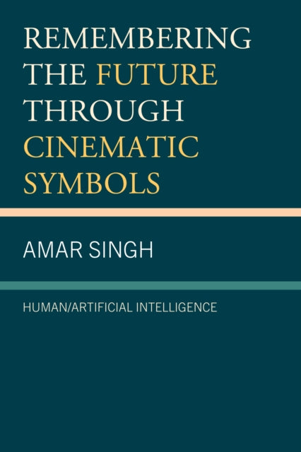 Book cover of: Remembering the Future through Cinematic Symbols. By: Amar Singh