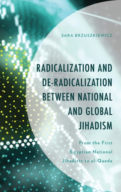 Book cover of: Radicalization and De-Radicalization between National and Global Jihadism. By: Sara Brzuszkiewicz