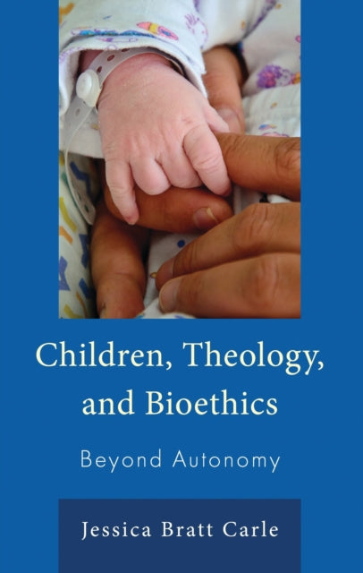 Book cover of: Children, Theology, and Bioethics. By: Jessica Bratt Carle