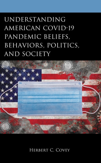 Book cover of: Understanding American COVID-19 Pandemic Beliefs, Behaviors, Politics, and Society. By: Herbert C. Covey