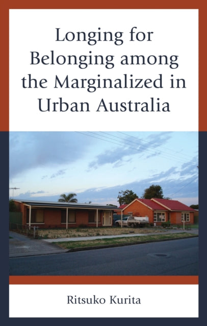 Book cover of: Longing for Belonging among the Marginalized in Urban Australia. By: Ritsuko Kurita
