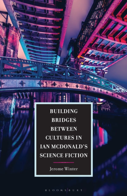 Book cover of: Building Bridges between Cultures in Ian McDonald's Science Fiction