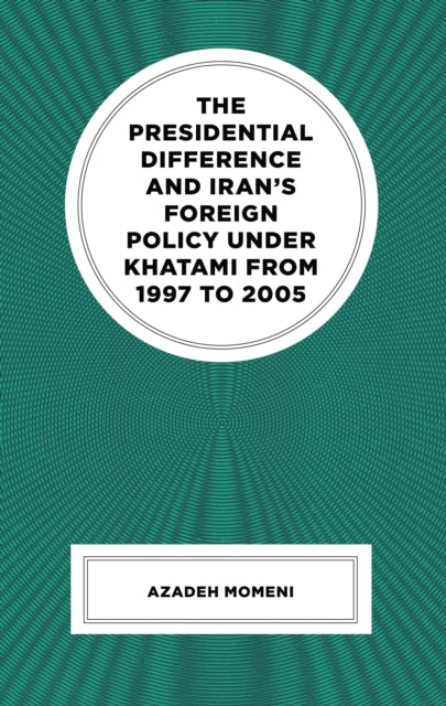 Book cover of: Presidential Difference and Iran’s Foreign Policy Under Khatami from 1997 to 2005. By: Azadeh Momeni
