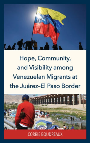Hope, Community, and Visibility among Venezuelan Migrants at the Juarez-El Paso Border