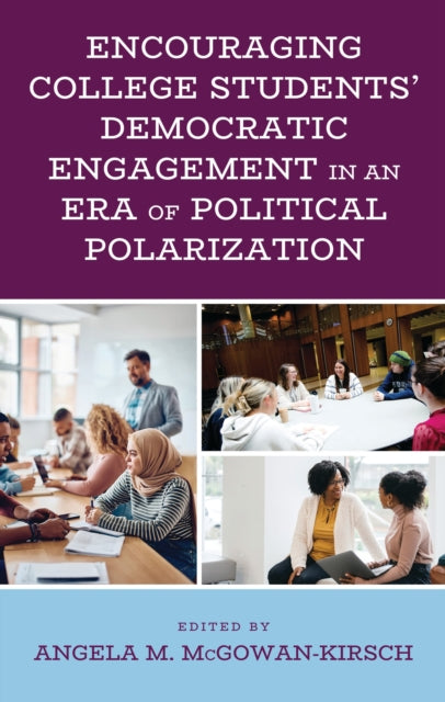 Book cover of: Encouraging College Students' Democratic Engagement in an Era of Political Polarization. By: Angela M. McGowan-Kirsch