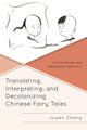Book cover of: Translating, Interpreting, and Decolonizing Chinese Fairy Tales. By: Juwen Zhang