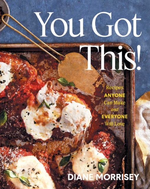 You Got This!, Recipes Anyone Can Make and Everyone Will Love (A Cookbook) 9781668033401 Diane Morrisey